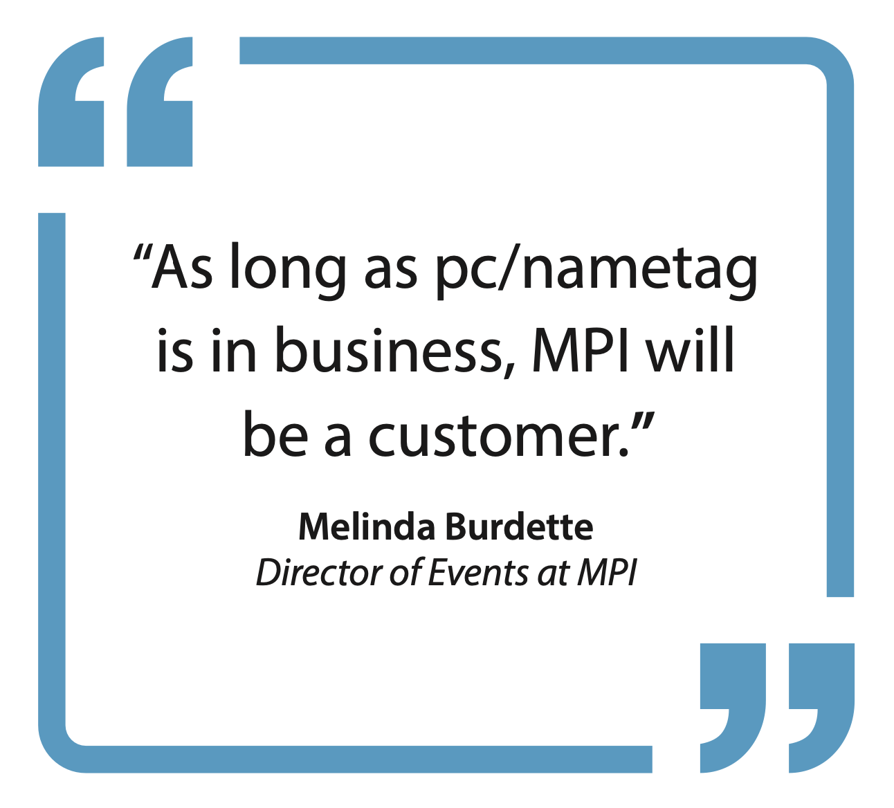 Quote from Burdette - As long as pc/nametag is in business, MPI will be a customer